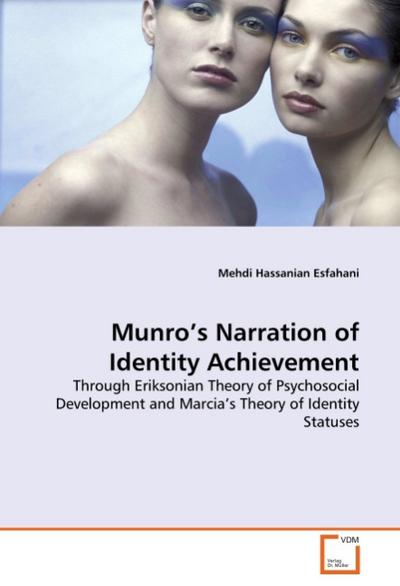 Munro's Narration of Identity Achievement : Through Eriksonian Theory of Psychosocial Development and Marcia's Theory of Identity Statuses - Mehdi Hassanian Esfahani