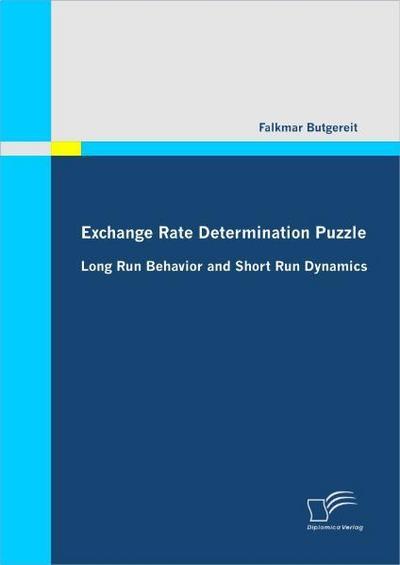 Exchange Rate Determination Puzzle: Long Run Behavior and Short Run Dynamics - Falkmar Butgereit