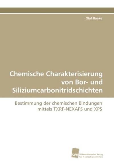 Chemische Charakterisierung von Bor- und Siliziumcarbonitridschichten : Bestimmung der chemischen Bindungen mittels TXRF-NEXAFS und XPS - Olaf Baake