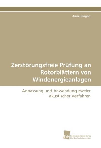 Zerstörungsfreie Prüfung an Rotorblättern von Windenergieanlagen : Anpassung und Anwendung zweier akustischer Verfahren - Anne Jüngert
