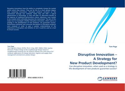 Disruptive Innovation ¿ A Strategy for New Product Development? : Can disruptive innovation, when used as a strategy in the development of new products guarantee success? - Tom Page