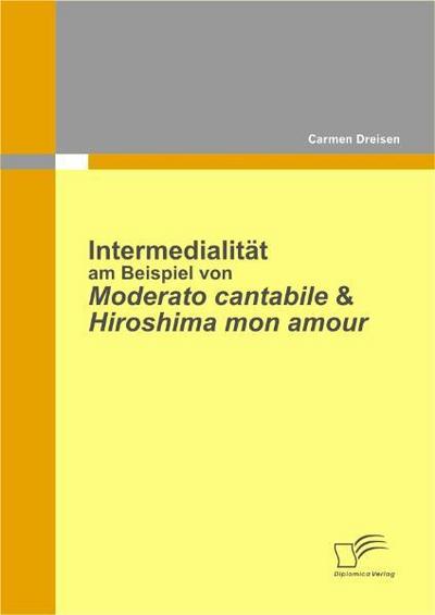 Intermedialität am Beispiel von Moderato Cantabile & Hiroshima Mon Amour - Carmen Dreisen