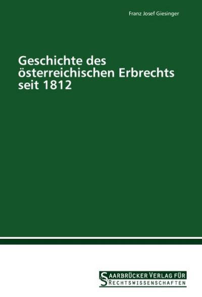 Geschichte des österreichischen Erbrechts seit 1812 - Franz Josef Giesinger