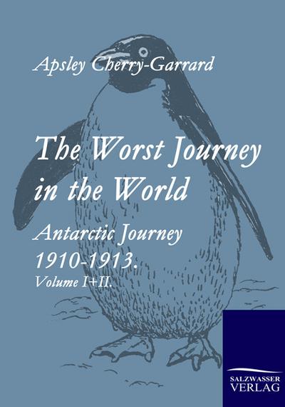 The Worst Journey in the World : Antarctic Journey 1910-1913. Volume I+II. - Apsley Cherry-Garrard