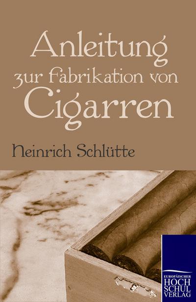 Anleitung zur Fabrikation von Cigarren - Heinrich Schlütte