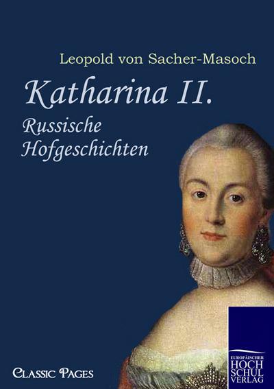 Katharina II. : Russische Hofgeschichten - Leopold Von Sacher-Masoch