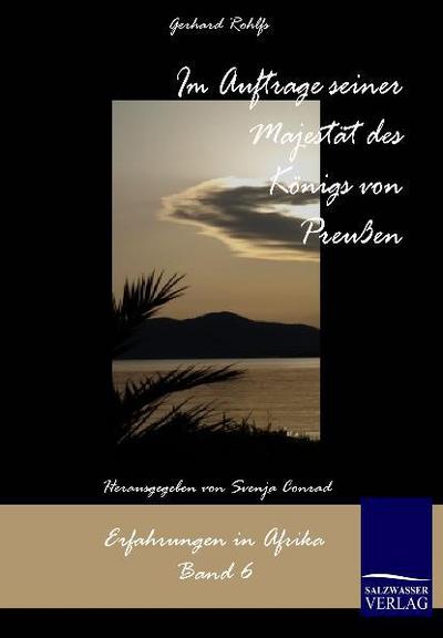 Im Auftrag seiner Majestät des Königs von Preußen : Erfahrungen in Afrika, Band 6 - Gerhard Rohlfs