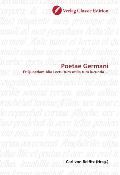 Poetae Germani : Et Quaedam Alia Lectu tum utilia tum iucunda . - Carl von Reifitz