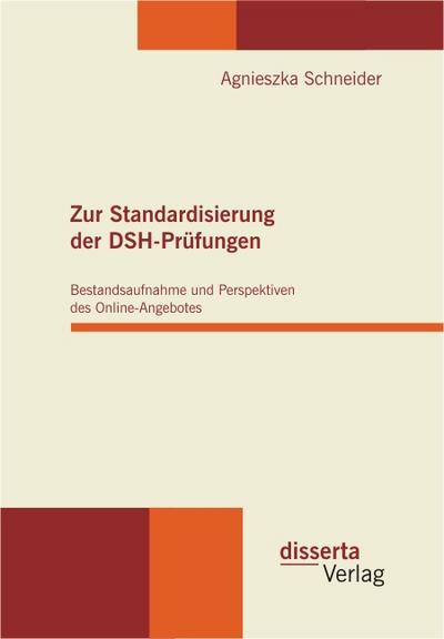 Zur Standardisierung der DSH-Prüfungen: Bestandsaufnahme und Perspektiven des Online-Angebotes - Agnieszka Schneider