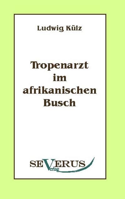 Tropenarzt im afrikanischen Busch - Ludwig Külz