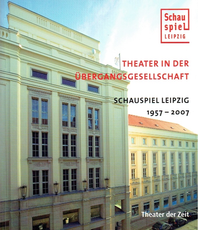 Theater in der Übergangsgesellschaft : Schauspiel Leipzig 1957 - 2007. - Engel, Wolfgang [Hrsg.]