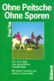 Ohne Peitsche, ohne Sporen : der neue Weg zum gewaltlosen Freizeitreiten. Mit einem Vorw. von Andreas Grasmüller - Rai, Fred