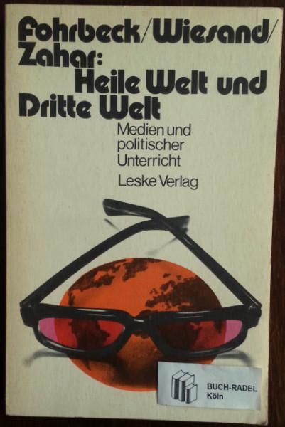 Heile Welt und Dritte Welt. Medien und politischer Unterricht I. Schulbuchanalyse. - Fohrbeck, Karla u.a.