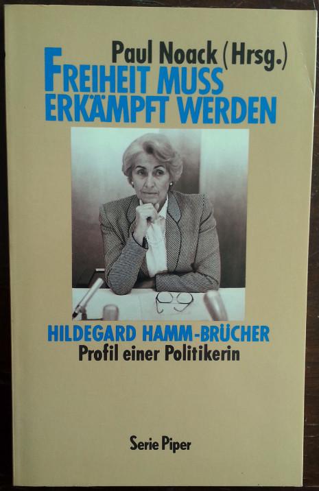 Freiheit muß erkämpft werden. Hildegard Hamm-Brücher - Profil einer Politikerin. - Noack, Paul (Hg.)
