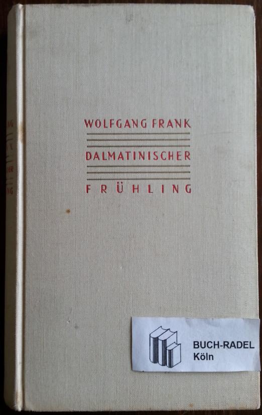 Dalmatinischer Frühling. Bericht einer romantischen Fahrt. - Frank, Wolfgang