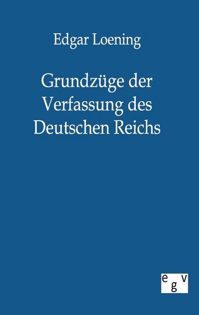 Grundzüge der Verfassung des Deutschen Reichs - Edgar Loening