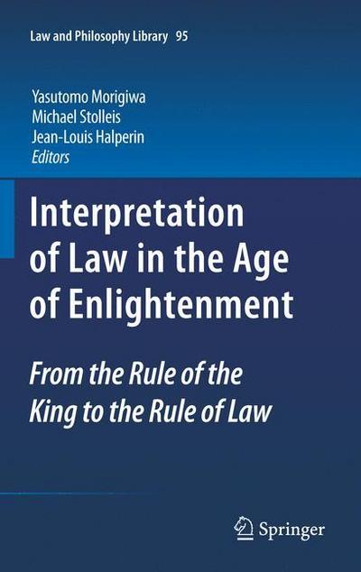 Interpretation of Law in the Age of Enlightenment : From the Rule of the King to the Rule of Law - Yasutomo Morigiwa