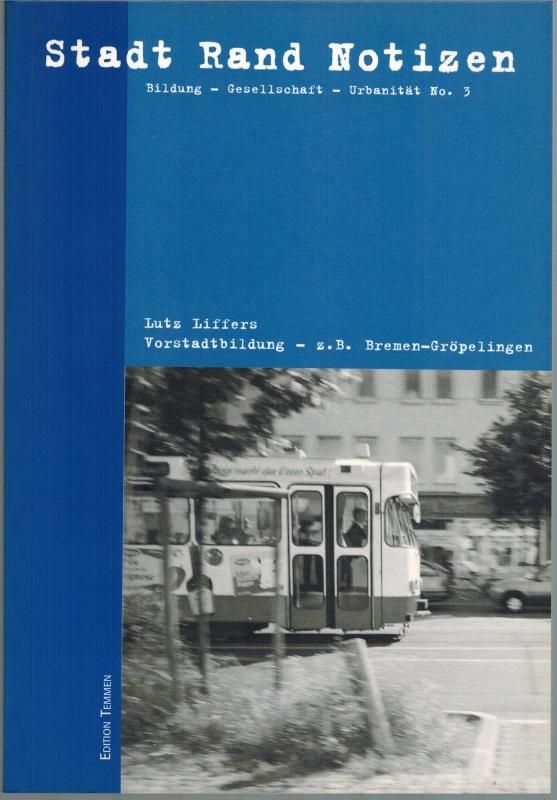 Stadt Rand Notzizen [StadtRandNotizen]: Bildung - Gesellschaft - Urbanität. No. 3: Vorstadtbildung - z. B. Bremen-Gröpelingen. - Beck, Johannes; Kehl, Anne; Liffers, Lutz