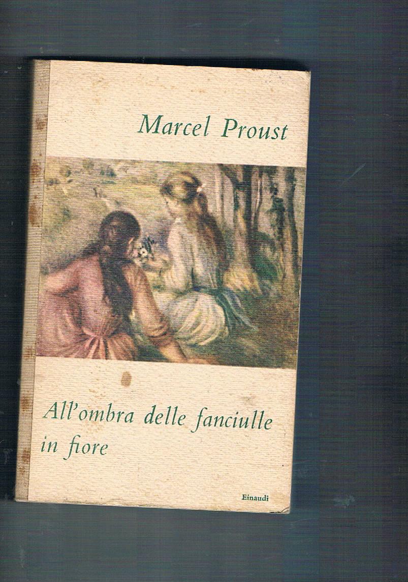 Alla ricerca del tempo perduto: All'ombra delle fanciulle in fiore. - PROUST Marcel.