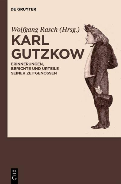 Karl Gutzkow : Erinnerungen, Berichte und Urteile seiner Zeitgenossen. Eine Dokumentation - Wolfgang Rasch