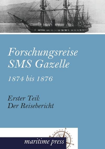 Forschungsreise SMS Gazelle 1874 bis 1876 : Erster Teil: Der Reisebericht - Reichs-Marine-Amt