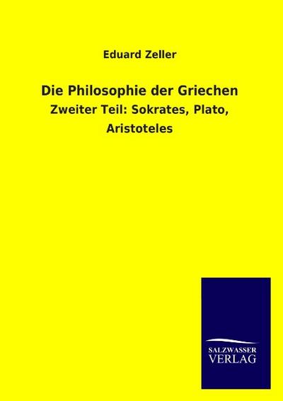 Die Philosophie der Griechen : Zweiter Teil: Sokrates, Plato, Aristoteles - Eduard Zeller
