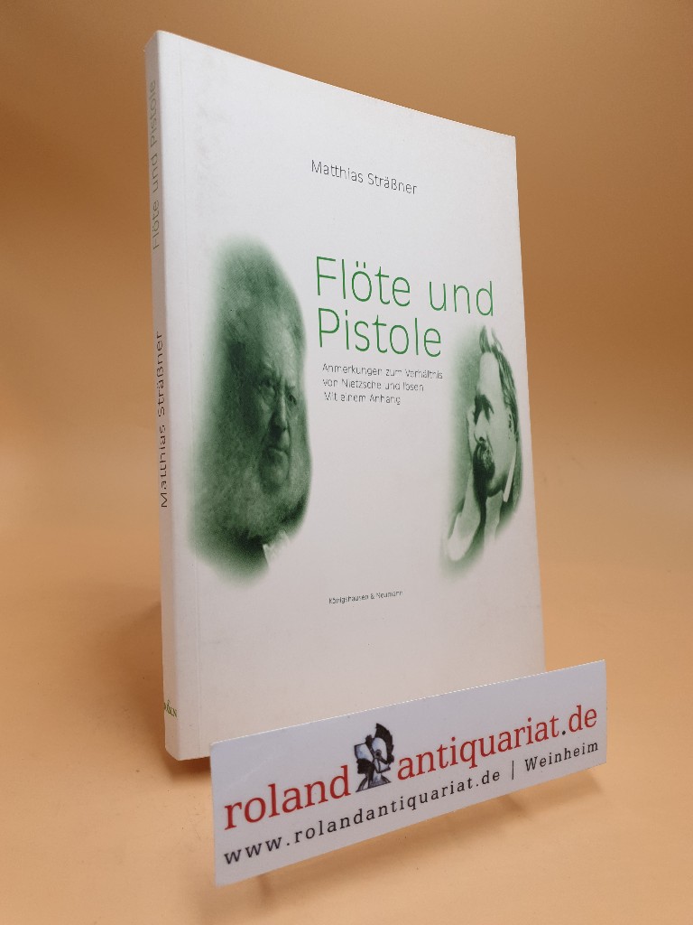 Flöte und Pistole : Anmerkungen zum Verhältnis von Nietzsche und Ibsen ; mit einem Anhang. Nietzsche in der Diskussion - Sträßner, Matthias