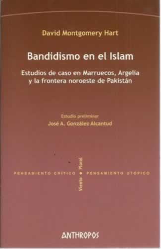 Bandidismo en el Islam. Estudios de caso en Marruecos,Argelia y frontera noroeste de Pakistán - Montgomery Hart, David