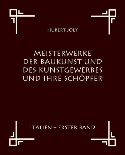 Meisterwerke der Baukunst und des Kunstgewerbes und ihre Schöpfer : Italien - Erster Band - Hubert Joly