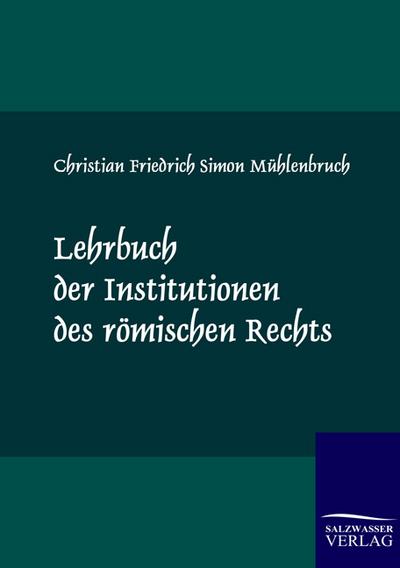 Lehrbuch der Institutionen des römischen Rechts - Christian Friedrich Simon Mühlenbruch