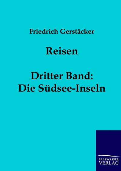 Reisen : Dritter Band: Die Südsee-Inseln - Friedrich Gerstäcker