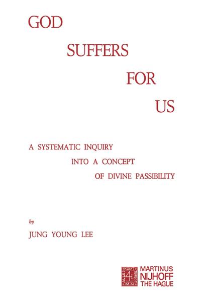 God Suffers for Us : A Systematic Inquiry into a Concept of Divine Passibility - J. Y. Lee