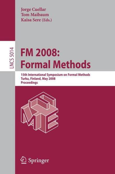 FM 2008: Formal Methods : 15th International Symposium on Formal Methods, Turku, Finland, May 26-30, 2008, Proceedings - Tom Maibaum