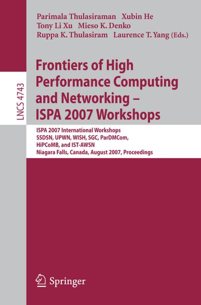 Frontiers of High Performance Computing and Networking - ISPA 2007 Workshops : ISPA 2007 International Workshops, SSDSN, UPWN, WISH, SGC, ParDMCom, HiPCoMB, and IST-AWSN, Niagara Falls, Canada, August, 28-September 1, 2007, Proceedings - Parimala Thulasiraman