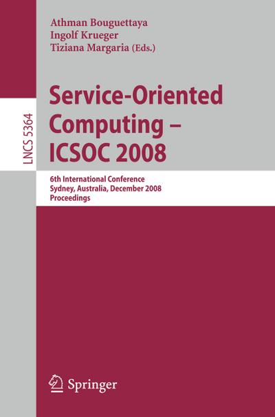 Service-Oriented Computing - ICSOC 2008 : 6th International Conference, Sydney, Australia, December 1-5, 2008, Proceedings - Athman Bouguettaya