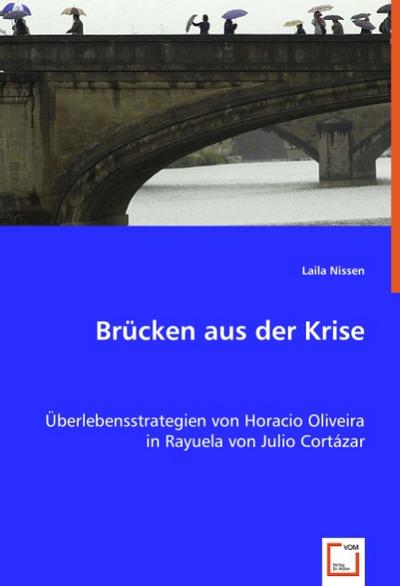 Brücken aus der Krise : Überlebensstrategien von Horacio Oliveira in Rayuela von Julio Cortázar - Laila Nissen