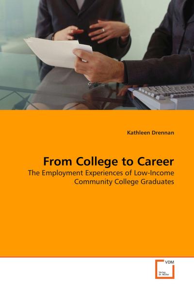 From College to Career : The Employment Experiences of Low-Income Community College Graduates - Kathleen Drennan