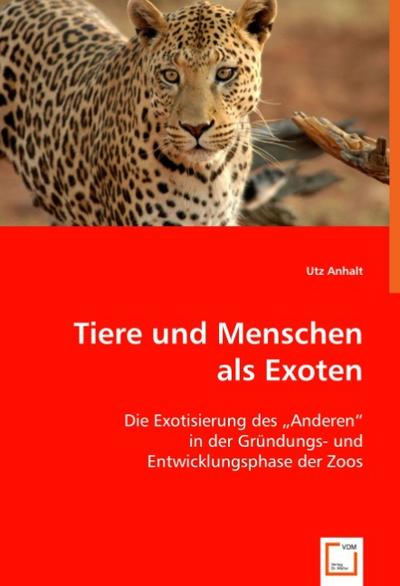 Tiere und Menschen als Exoten : Die Exotisierung des 