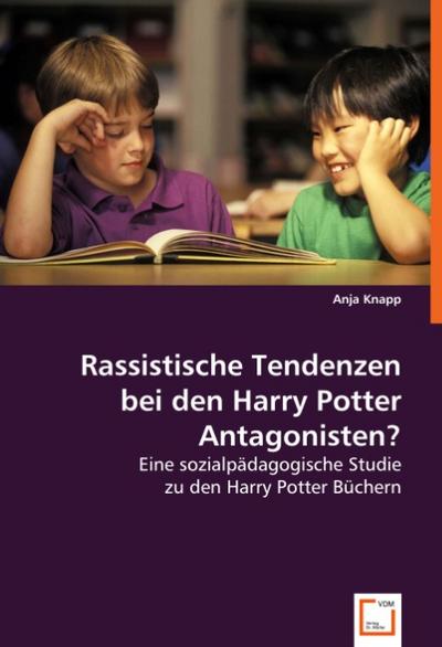 Rassistische Tendenzen bei den Harry Potter Antagonisten? : Eine sozialpädagogische Studie zu den Harry Potter Büchern - Anja Knapp