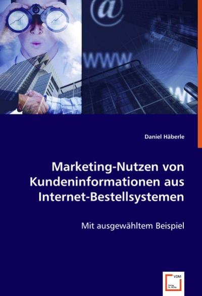 Marketing-Nutzen von Kundeninformationen aus Internet-Bestellsystemen : Mit ausgewähltem Beispiel - Daniel Häberle