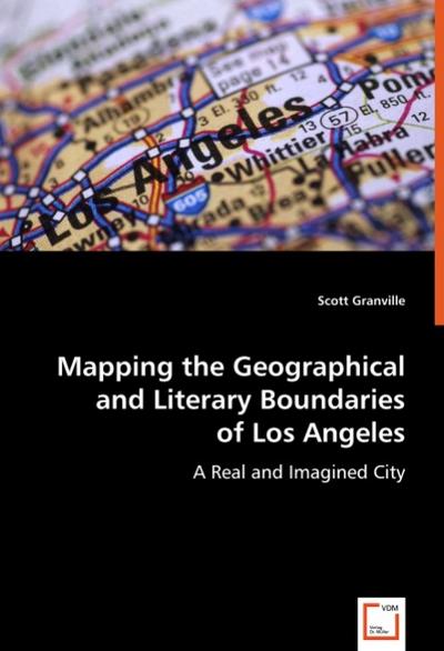 Mapping the Geographical and Literary Boundaries of Los Angeles : A Real and Imagined City - Scott Granville