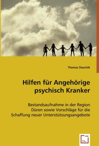 Hilfen für Angehörige psychisch Kranker : Bestandsaufnahme in der Region Düren sowie Vorschlägefür die Schaffung neuer Unterstützungsangebote - Thomas Staschik