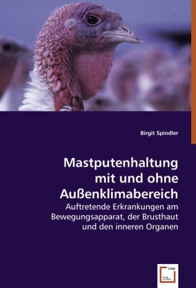 Mastputenhaltung mit und ohne Außenklimabereich : Auftretende Erkrankungen am Bewegungsapparat, der Brusthaut und den inneren Organen - Birgit Spindler