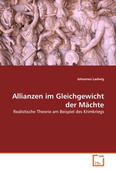 Allianzen im Gleichgewicht der Mächte : Realistische Theorie am Beispiel des Krimkriegs - Johannes Ladwig