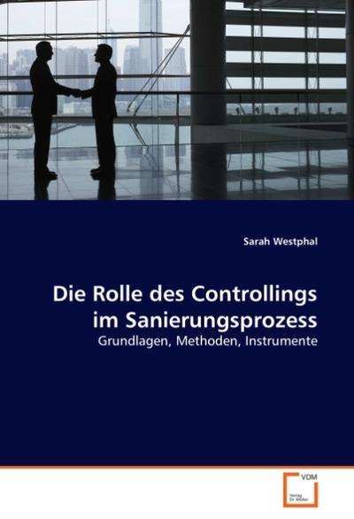 Die Rolle des Controllings im Sanierungsprozess : Grundlagen, Methoden, Instrumente - Sarah Westphal