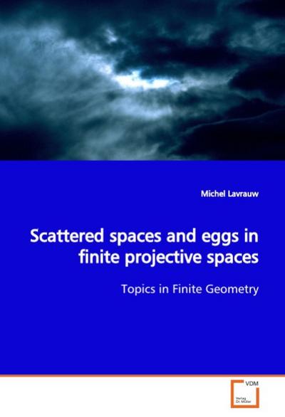 Scattered spaces and eggs in finite projective spaces : Topics in Finite Geometry - Michel Lavrauw