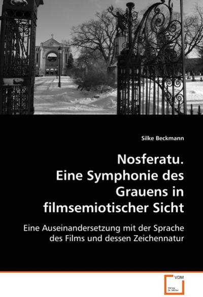 Nosferatu. Eine Symphonie des Grauens infilmsemiotischer Sicht : Eine Auseinandersetzung mit der Sprache des Films unddessen Zeichennatur - Silke Beckmann