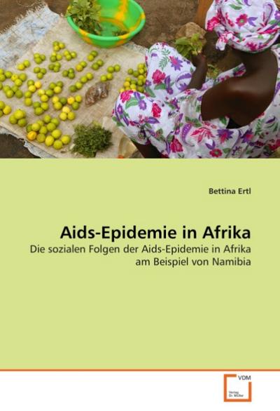 Aids-Epidemie in Afrika : Die sozialen Folgen der Aids-Epidemie in Afrika am Beispiel von Namibia - Bettina Ertl