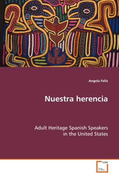 Nuestra herencia : Adult Heritage Spanish Speakers in the United States - Angela Felix