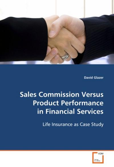 Sales Commission Versus Product Performance in Financial Services : Life Insurance as Case Study - David Glazer